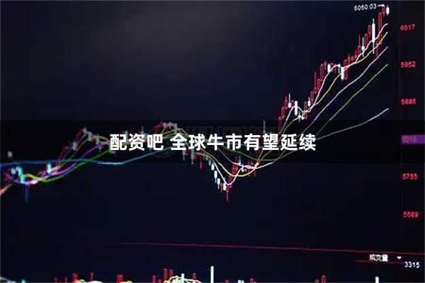 配资吧 全球牛市有望延续
